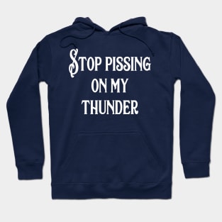 Stop Pissing on my Thunder Hoodie